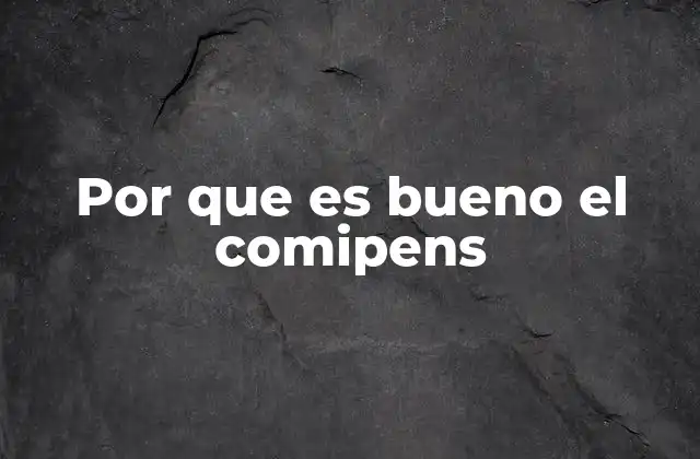 Por que es Bueno el Comipens