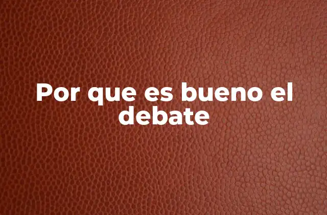 Por que es Bueno el Debate