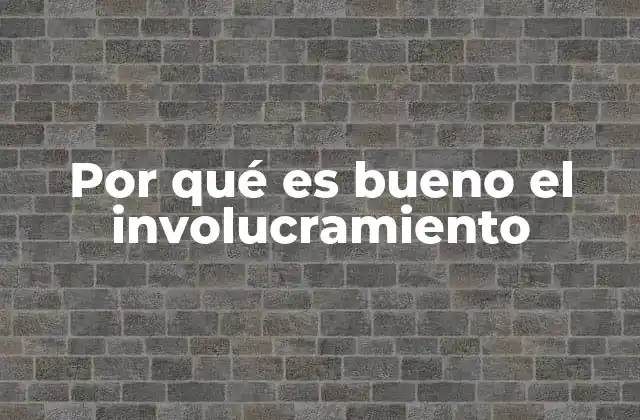 Por Qué es Bueno el Involucramiento
