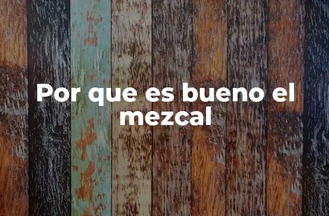 Por que es Bueno el Mezcal