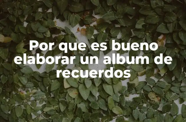 Por que es Bueno Elaborar un Album de Recuerdos