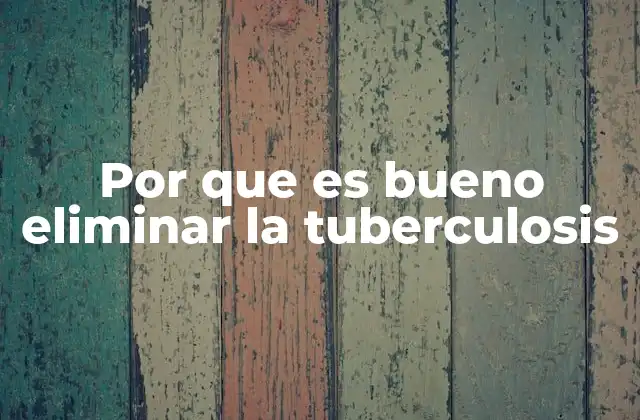 Por que es Bueno Eliminar la Tuberculosis