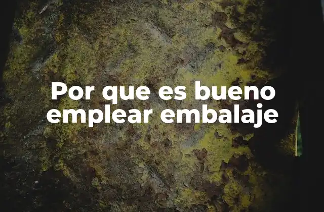 Por que es Bueno Emplear Embalaje