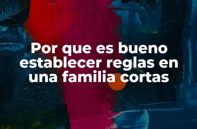Por que es Bueno Establecer Reglas en una Familia Cortas