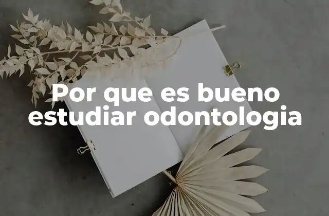 Por que es Bueno Estudiar Odontologia