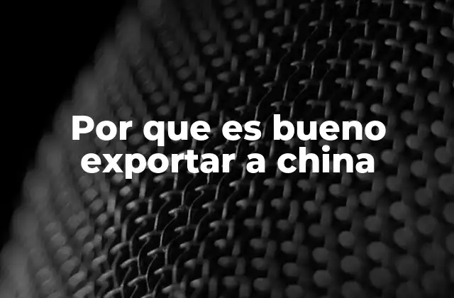 Por que es Bueno Exportar a China