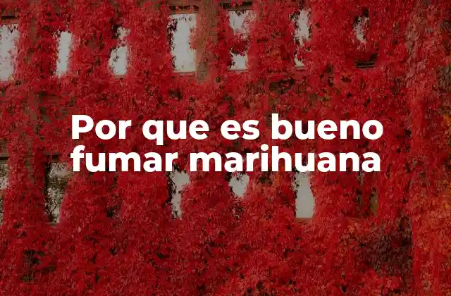 Por que es Bueno Fumar Marihuana