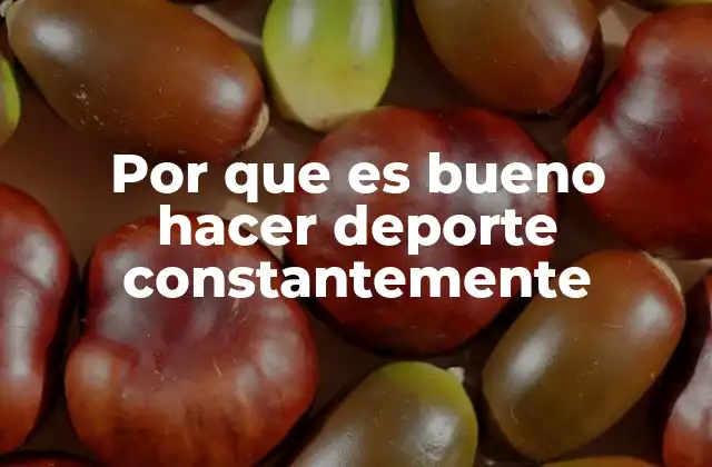 Por que es Bueno Hacer Deporte Constantemente