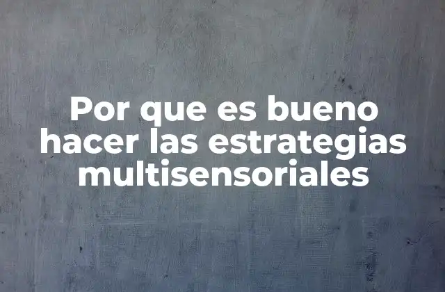 Por que es Bueno Hacer las Estrategias Multisensoriales