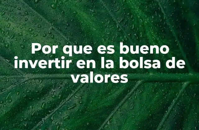 Por que es Bueno Invertir en la Bolsa de Valores