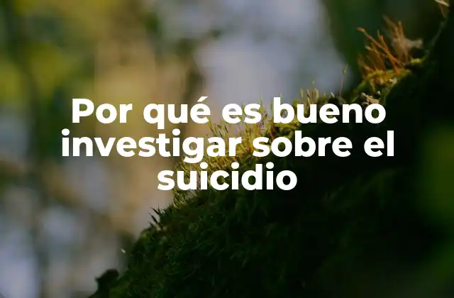 Por Qué es Bueno Investigar sobre el Suicidio