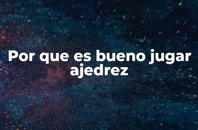 Por que es Bueno Jugar Ajedrez