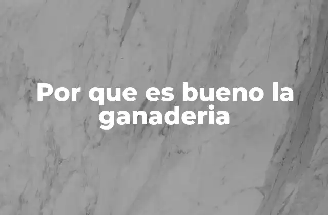 Por que es Bueno la Ganaderia