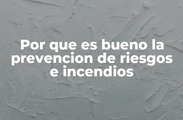 Por que es Bueno la Prevencion de Riesgos e Incendios