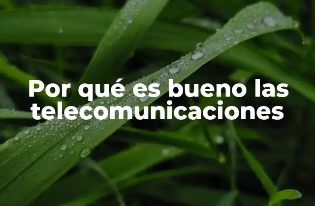 Por Qué es Bueno las Telecomunicaciones 2 La evolución de la conectividad y su impacto en la sociedad