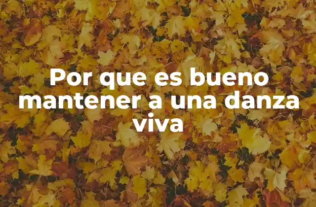 Por que es Bueno Mantener a una Danza Viva