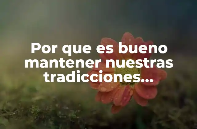Por que es Bueno Mantener Nuestras Tradicciones Mexicanas