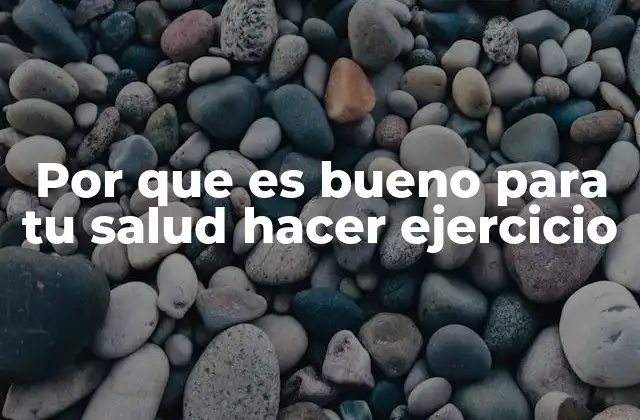 Por que es Bueno para Tu Salud Hacer Ejercicio