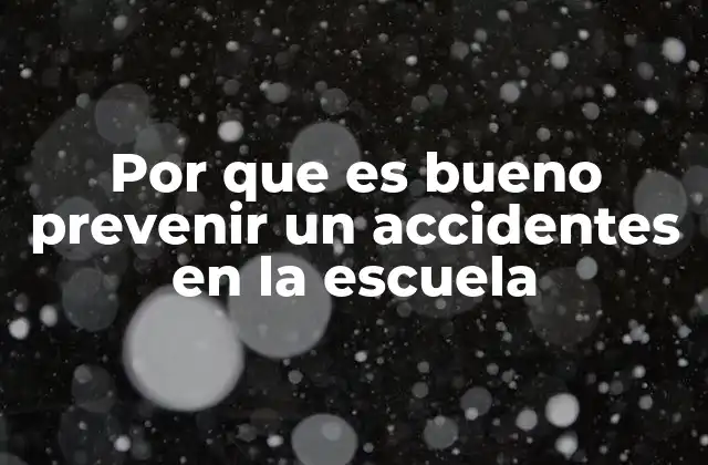 Por que es Bueno Prevenir un Accidentes en la Escuela