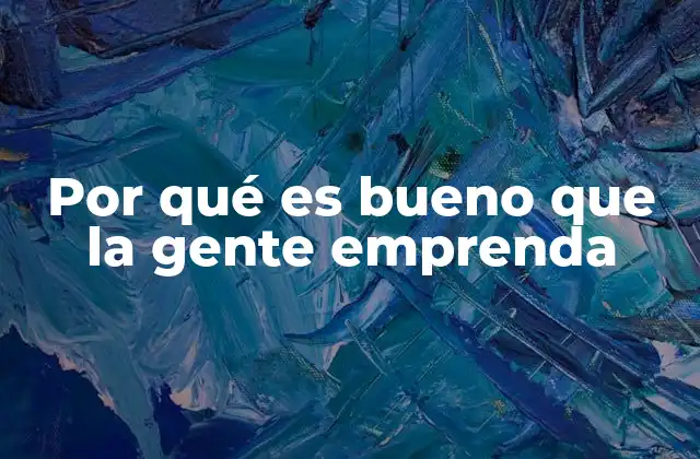 Por Qué es Bueno que la Gente Emprenda