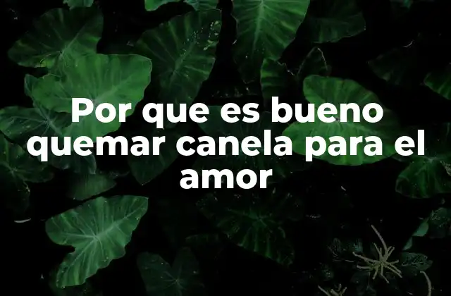 Por que es Bueno Quemar Canela para el Amor