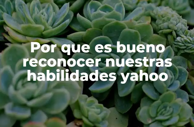 Por que es Bueno Reconocer Nuestras Habilidades Yahoo