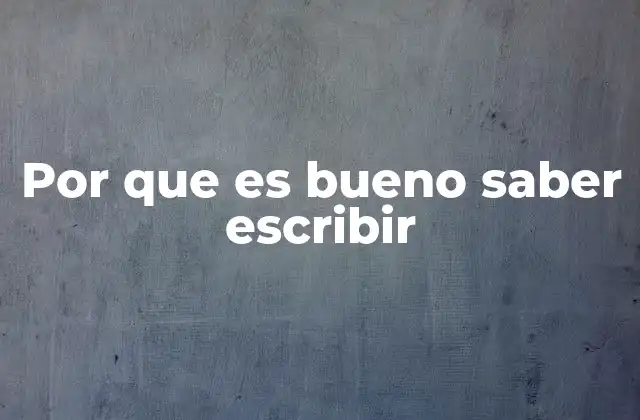 Por que es Bueno Saber Escribir