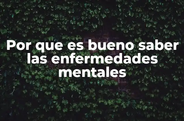 Por que es Bueno Saber las Enfermedades Mentales