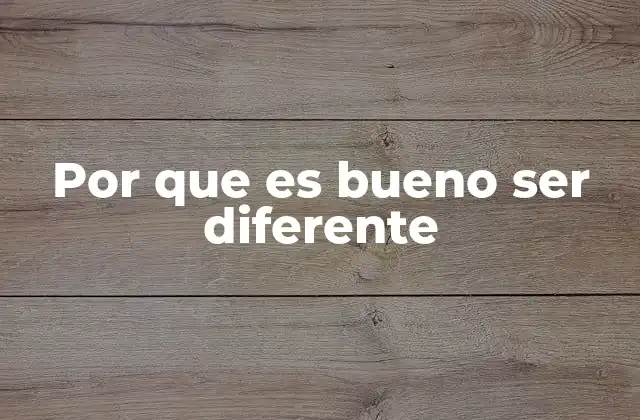 Por que es Bueno Ser Diferente