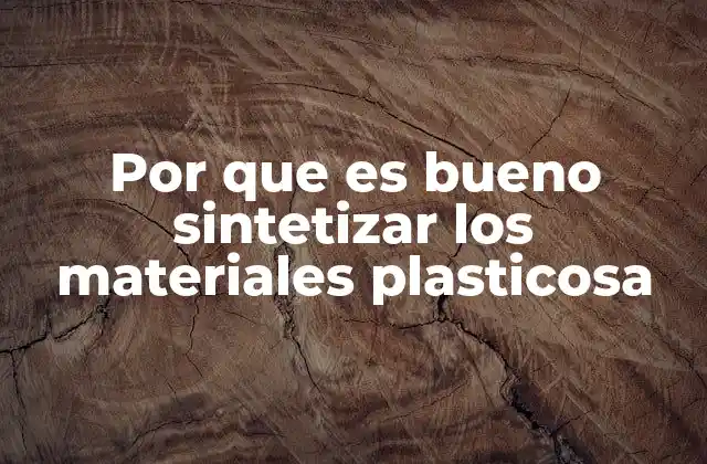 Por que es Bueno Sintetizar los Materiales Plasticosa
