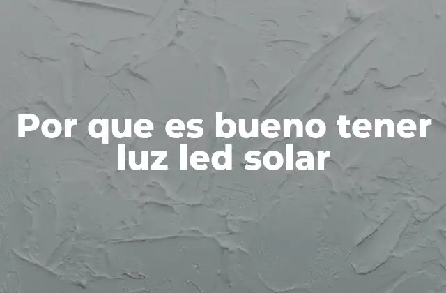 Por que es Bueno Tener Luz Led Solar