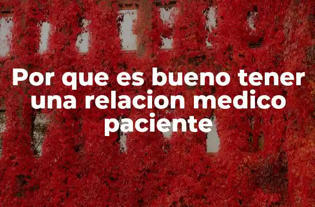Por que es Bueno Tener una Relacion Medico Paciente