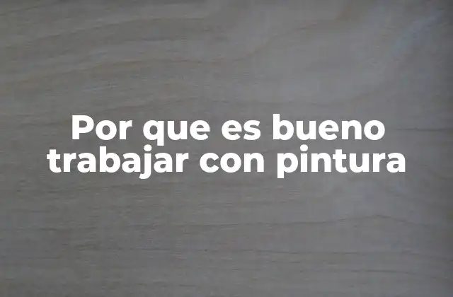 Por que es Bueno Trabajar con Pintura