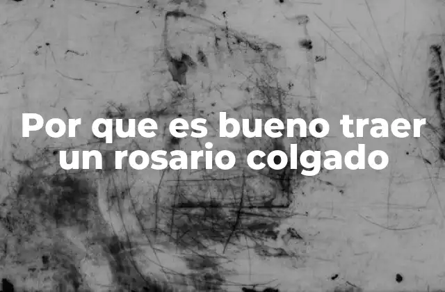 Por que es Bueno Traer un Rosario Colgado