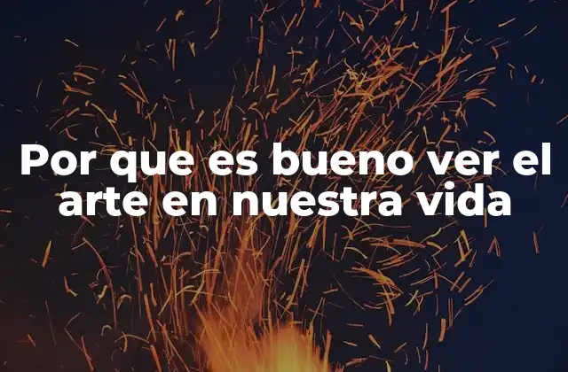 Por que es Bueno Ver el Arte en Nuestra Vida