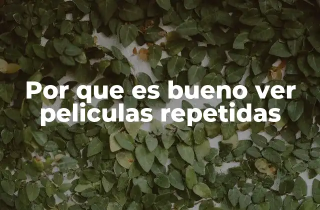 Por que es Bueno Ver Peliculas Repetidas