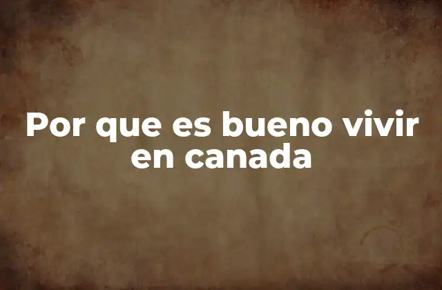 Por que es Bueno Vivir en Canada