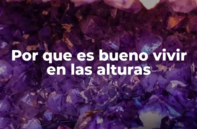 Por que es Bueno Vivir en las Alturas