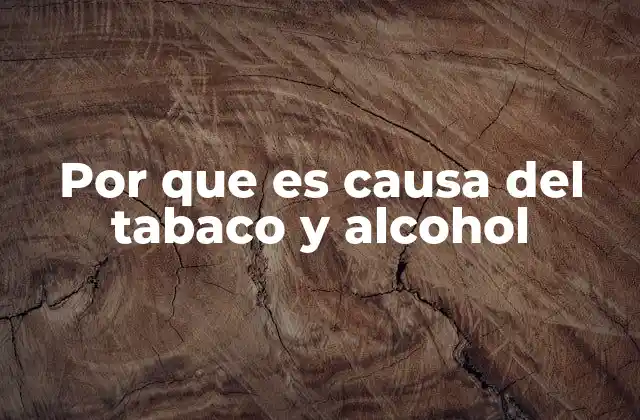Por que es Causa Del Tabaco y Alcohol