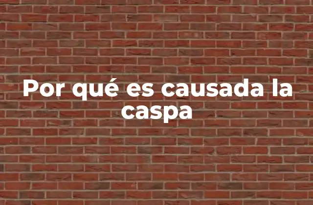 Por Qué es Causada la Caspa