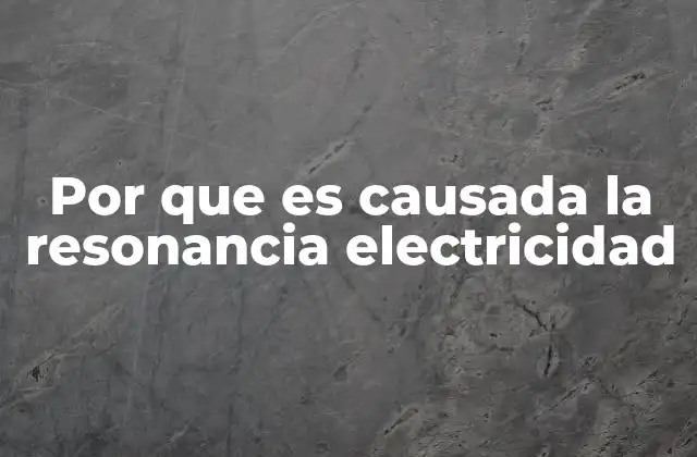 Por que es Causada la Resonancia Electricidad
