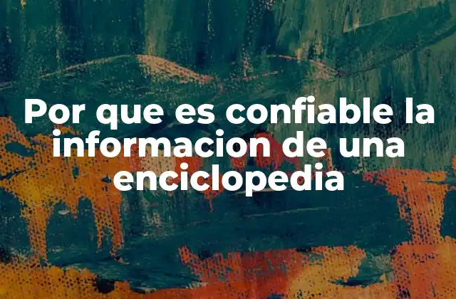 Por que es Confiable la Informacion de una Enciclopedia