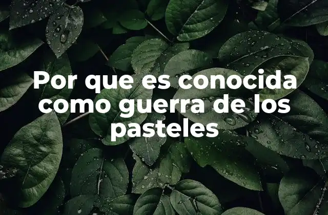 Por que es Conocida como Guerra de los Pasteles