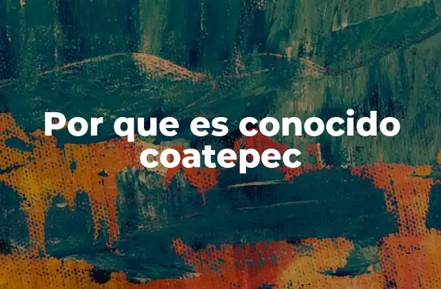 Por que es Conocido Coatepec