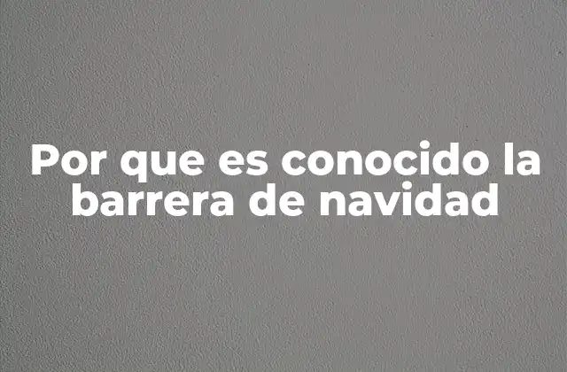 Por que es Conocido la Barrera de Navidad