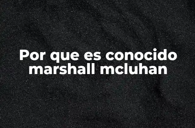 Por que es Conocido Marshall Mcluhan