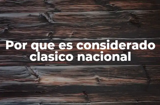 Por que es Considerado Clasico Nacional