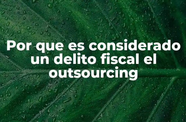 Por que es Considerado un Delito Fiscal el Outsourcing