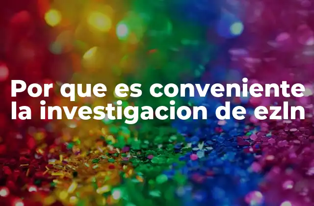 Por que es Conveniente la Investigacion de Ezln 2 Comprender el impacto social y cultural del EZLN