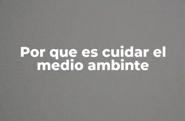 Por que es Cuidar el Medio Ambinte